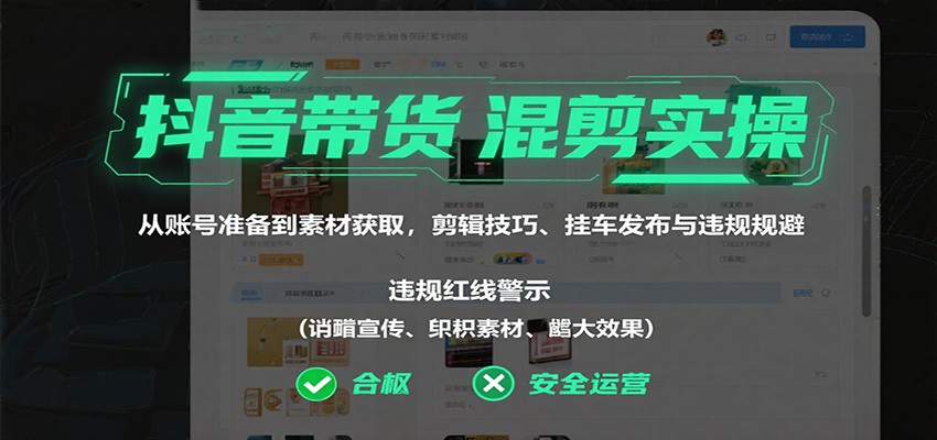 图片[1]-抖音带货混剪实操：从账号准备到素材获取，剪辑技巧、挂车发布与违规规避_生财有道创业网-生财有道