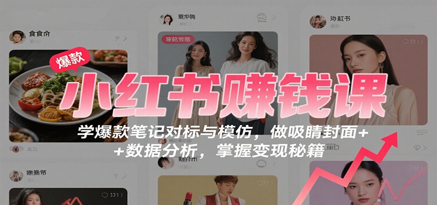 图片[1]-小红书赚钱课：学爆款笔记对标与模仿，做吸睛封面 + 数据分析，掌握变现秘籍_生财有道创业网-生财有道
