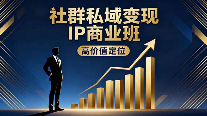 （16309期）社群私域变现IP商业班，高价值定位,精准引流,私聊成交，实践年盈利破百万_生财有道创业项目网