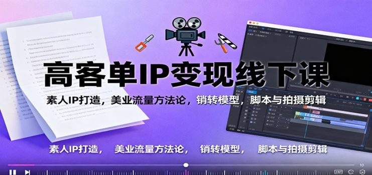 高客单IP变现线下大课：素人IP打造，美业流量方法论，销转模型，脚本与拍摄剪辑_生财有道创业网