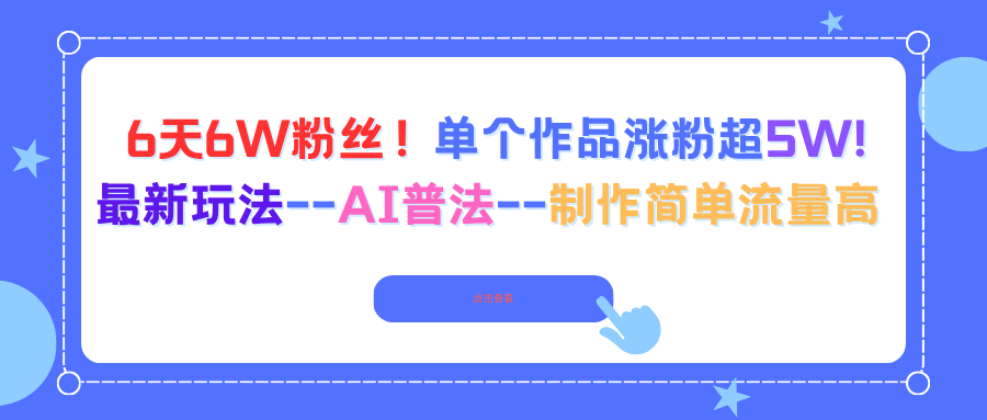 图片[1]-（16340期）6天6W粉丝！单个作品涨粉超5W!最新玩法-AI普法-制作简单流量高_生财有道创业项目网-生财有道