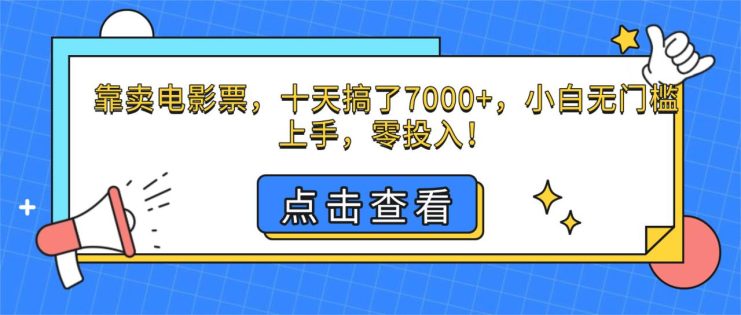 （16373期）靠卖电影票，十天搞了7000+，小白无门槛上手，零投入！_生财有道创业项目网