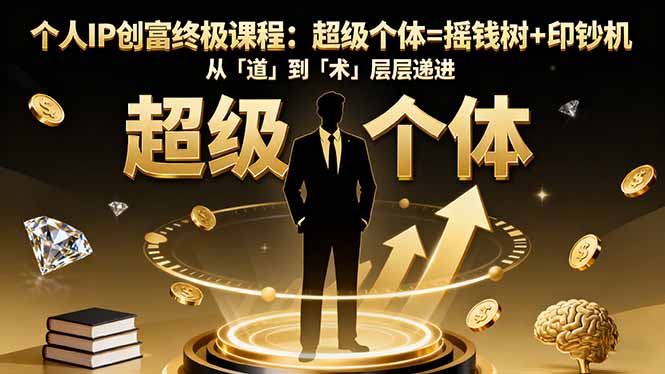 （16365期）个人IP创富终极课程：超级个体=摇钱树+印钞机，从「道」到「术」层层递进_生财有道创业项目网