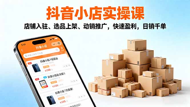 （16386期）2025抖音小店实操课，店铺入驻、选品上架、动销推广，快速盈利，日销千单_生财有道创业项目网