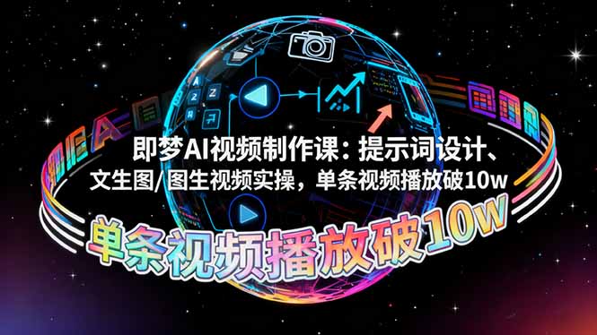 （16417期）即梦AI视频制作课：提示词设计、文生图/图生视频实操，单条视频播放破10w_生财有道创业项目网