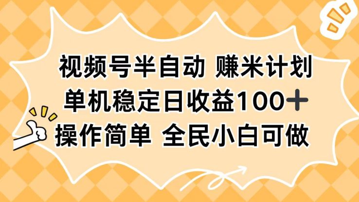 （16428期）视频号半自动赚米计划，单机稳定日收益100+，操作简单可批量操作_生财有道创业项目网