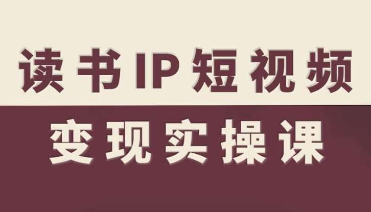 读书IP短视频变现实操课，读书IP赛道变现指南——生财有道创业项目网