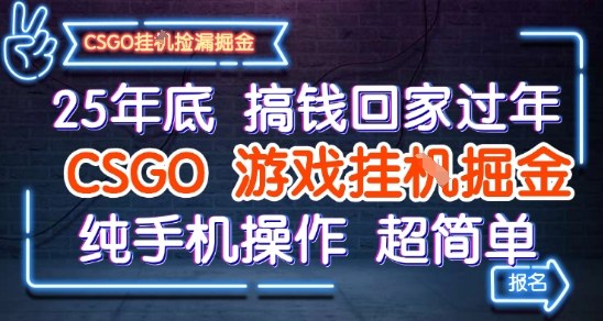 25年底搞钱回家过年，CSGO游戏挂G掘金，纯手机操作超简单【揭秘】——生财有道创业项目网