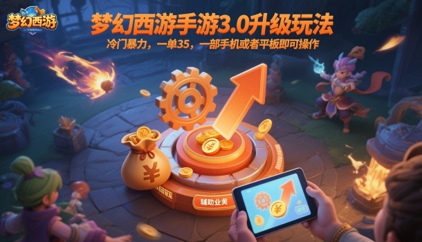 梦幻西游手游3.0升级玩法，冷门暴力，一单35，一部手机或者平板即可操作，一天几张轻轻松松【揭秘】——生财有道创业项目网