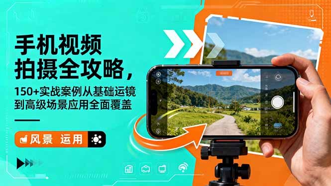 （16457期）手机视频拍摄全攻略，150+实战案例从基础运镜到高级场景应用全面覆盖_生财有道创业项目网