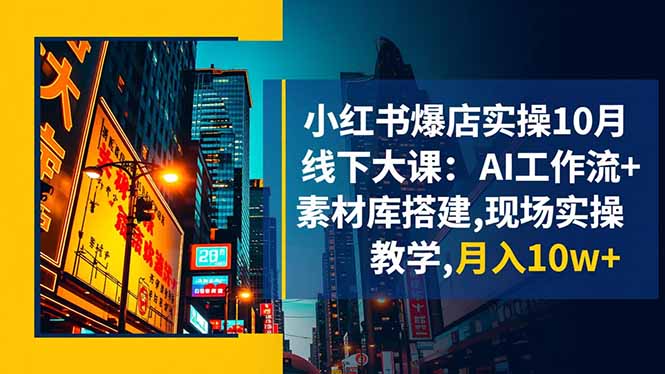 （16490期）小红书爆店实操10月线下大课：AI工作流+素材库搭建,现场实操教学,月入10w+_生财有道创业项目网