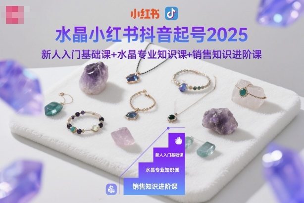 水晶小红书抖音起号2025，新人入门基础课+水晶专业知识课+销售知识进阶课——生财有道创业项目网