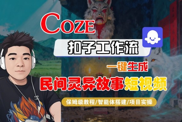 Coze扣子智能体工作流一键生成“民间灵异故事“短视频，全流程保姆级教学——生财有道创业项目网