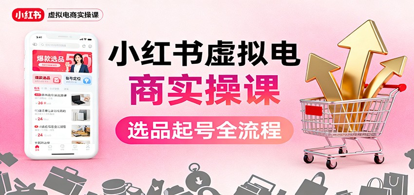 图片[1]-小红书虚拟电商实操课：选品起号+AI 内容创作+店铺运营+引流私域+自动化发笔记_生财有道创业网-生财有道
