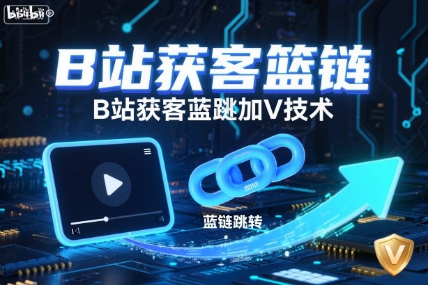 B站获客篮链跳转加V技术，B站获客蓝链跳转技术——生财有道创业项目网