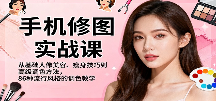 图片[1]-手机修图实战课，从基础人像美容、瘦身技巧到高级调色方法，86种流行风格的调色教学_生财有道创业网-生财有道