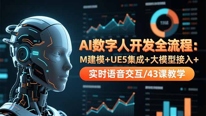 （16604期）AI数字人开发全流程：M建模+UE5集成+大模型接入+实时语音交互/43课教学_生财有道创业项目网