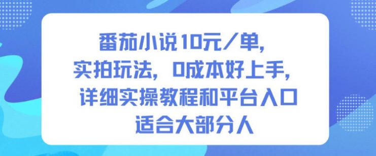 番茄小说10米每单，实拍玩法，0成本好上手，详细实操教程和平台入口适合大部分人——生财有道创业项目网