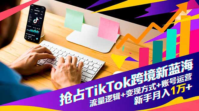 （16640期）抢占TikTok跨境新蓝海：流量逻辑+变现方式+账号运营，新手月入1万+_生财有道创业项目网