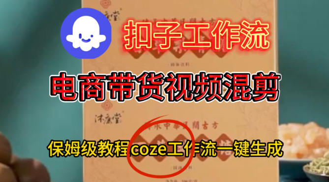 Coze扣子工作流一键生成电啇带货混剪视频，保姆级搭建教学——生财有道创业项目网