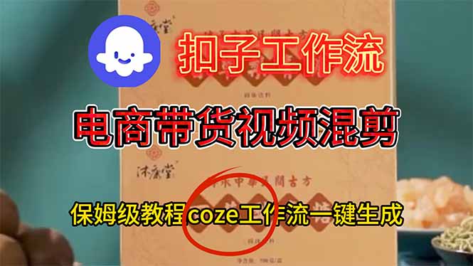 （16669期）电商带货视频一键混剪，保姆级都系COZE工作流一键生成_生财有道创业项目网