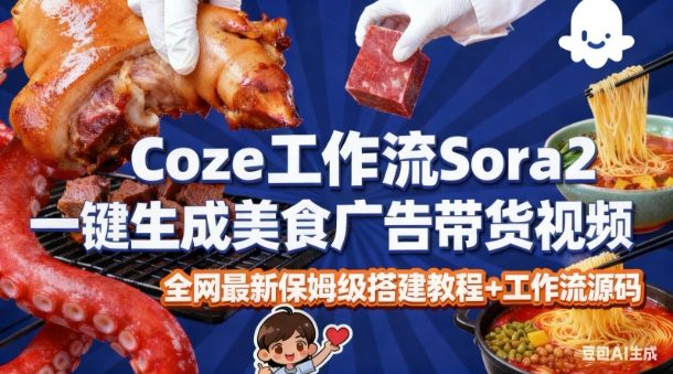 coze扣子智能体sora2一键生成美食广告高端视频工作流保姆级拆解教程，无需剪辑，无需拍摄——生财有道创业项目网