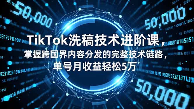 （16693期）TikTok洗稿技术进阶课，掌握跨国界内容分发的完整技术链路，单号月收益轻松5万_生财有道创业项目网