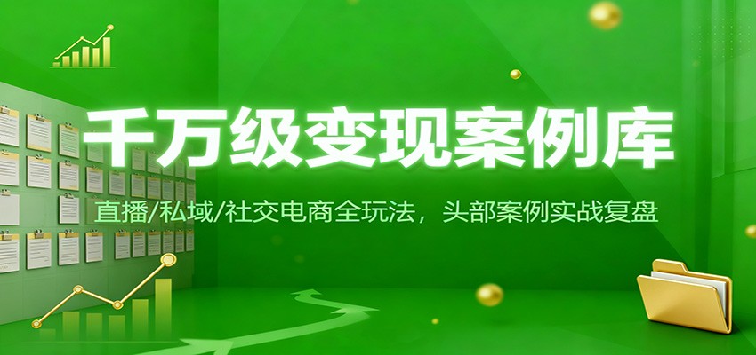 图片[1]-千万级变现案例库：直播/私域/社交电商全玩法，200+头部案例实战复盘_生财有道创业网-生财有道