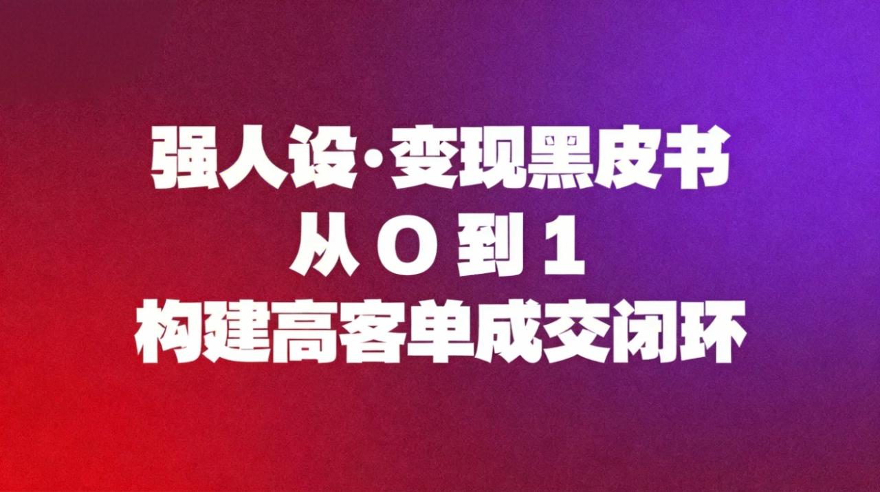 图片[1]-（16729期）强人设变现黑皮书：从0到1构建高客单成交闭环_生财有道创业项目网-生财有道