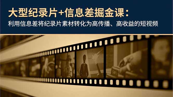 （16741期）大型纪录片+信息差掘金课：利用信息差将纪录片素材转化为高传播、高收益的短视频_生财有道创业项目网