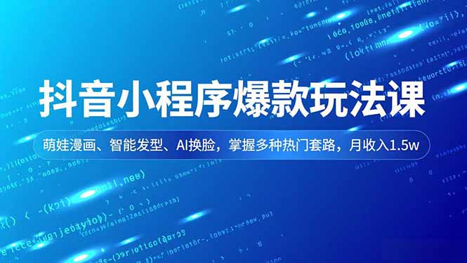 （16799期）抖音小程序爆款玩法课，萌娃漫画、智能发型、AI换脸，掌握多种热门套路，月收入1.5w_生财有道创业项目网