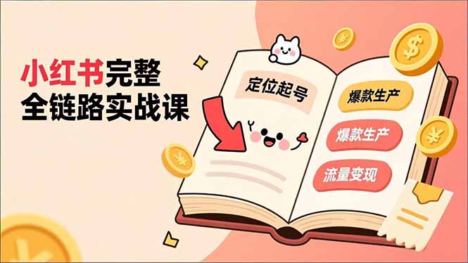 （16805期）小红书完整全链路实战课，定位起号、爆款生产、流量变现，实现稳定出单，净利润可观_生财有道创业项目网