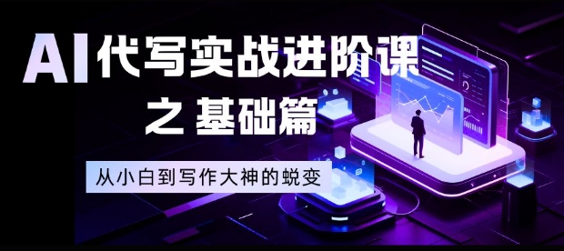 AI代写实战进阶课之基础篇，从小白到写作大神的蜕变【揭秘】——生财有道创业项目网