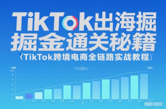 TikTok出海掘金通关秘籍，TikTok跨境电商全链路实战教程——生财有道创业项目网