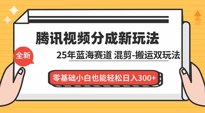 （16796期）腾讯视频分成计划最新教程：25年蓝海赛道，混剪、搬运双玩法，零基础小白也能轻松日入300+_生财有道创业项目网
