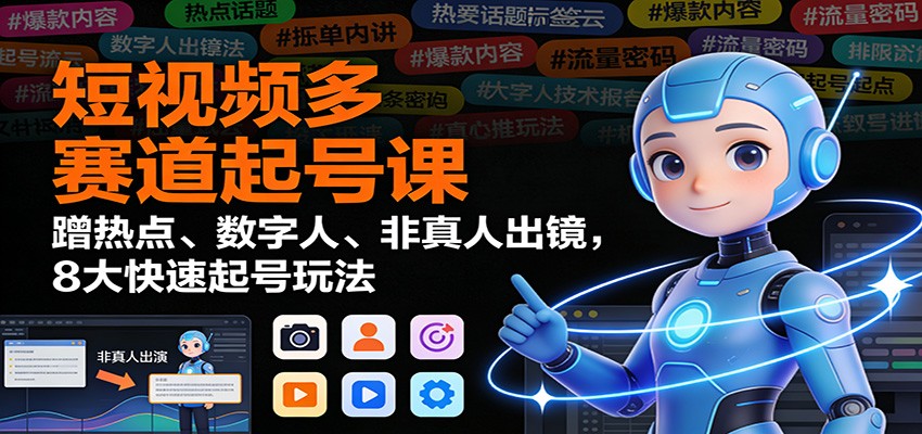 图片[1]-短视频多赛道起号课：蹭热点、数字人、非真人出镜，8大快速起号玩法_生财有道创业网-生财有道