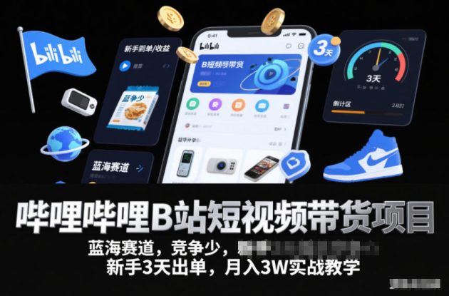 哔哩哔哩B站短视频带货项目，蓝海赛道，竞争少，新手3天出单，月入3W实战教学——生财有道创业项目网