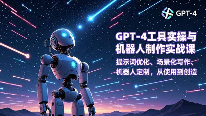 （16837期）GPT-4工具实操与机器人制作实战课：提示词优化、场景化写作、机器人定制，从使用到创造_生财有道创业项目网