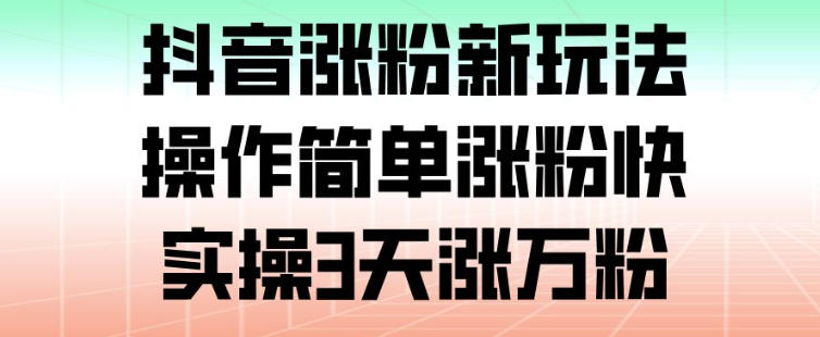 图片[1]-抖音涨粉新玩法，操作简单涨粉快，实操3天涨万粉——生财有道创业项目网-生财有道