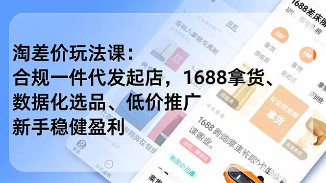 （16854期）淘差价玩法课：合规一件代发起店，1688拿货、数据化选品、低价推广，新手稳健盈利(更新12月)_生财有道创业项目网