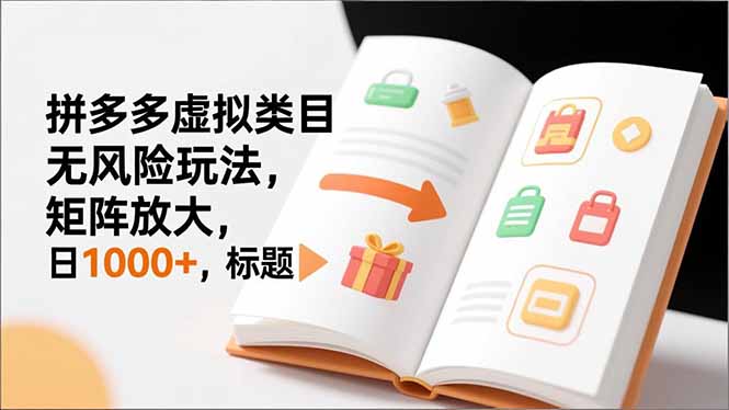 （16855期）新手必看｜拼多多虚拟类目无风险玩法，矩阵放大，日1000+_生财有道创业项目网