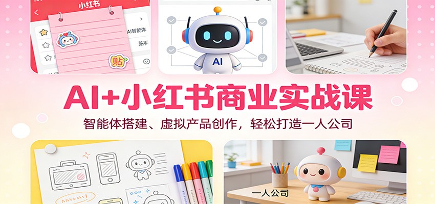 图片[1]-AI+小红书商业实战课：智能体搭建、虚拟产品创作，轻松打造一人公司_生财有道创业网-生财有道
