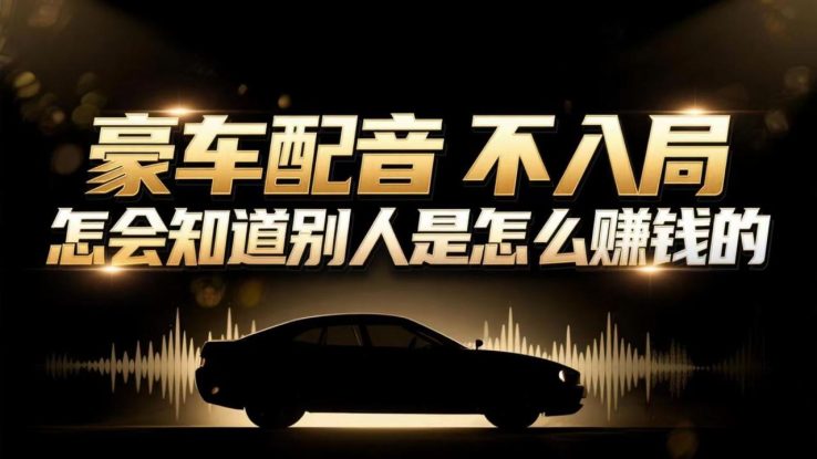 （16908期）小众暴利赛道：豪车配音软件玩法，操作简单暴力，单人日入可达15W_生财有道创业项目网
