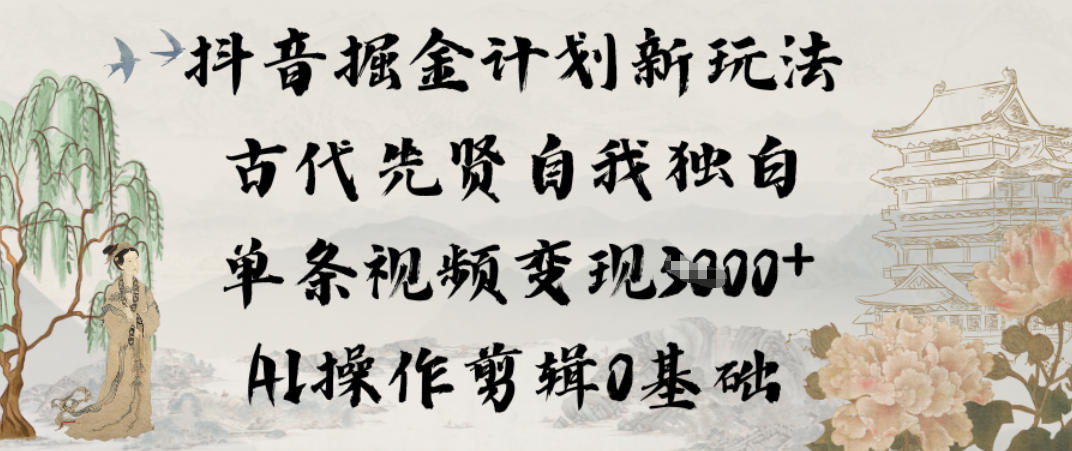 图片[1]-抖音掘金计划新玩法，古代先贤自我独白，单条视频变现1k+，AI操作剪辑0基础——生财有道创业项目网-生财有道