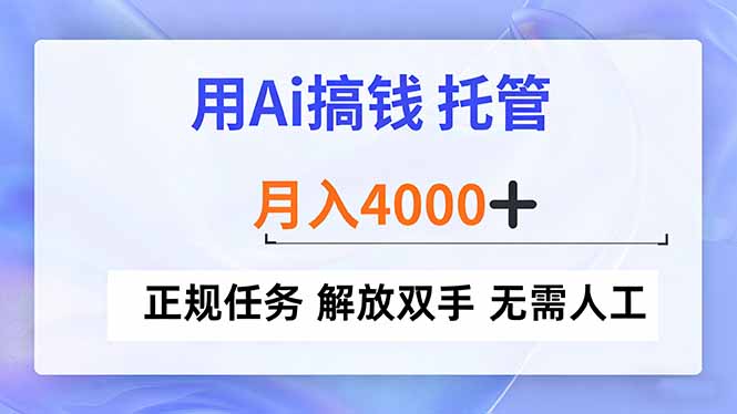 （16931期）用Ai搞钱，托管，月入4000+， 正规任务 解放双手 无需人工_生财有道创业项目网