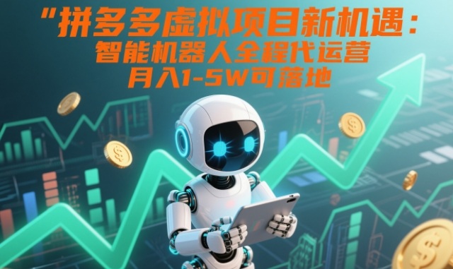 拼多多虚拟项目新机遇：智能机器人全程代运营，月入1-5W可落地【揭秘】——生财有道创业项目网