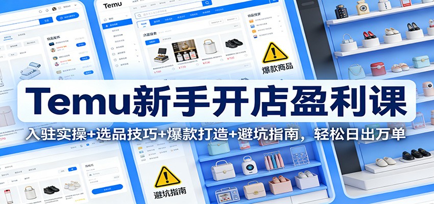 图片[1]-Temu新手开店盈利课：入驻实操+选品技巧+爆款打造+避坑指南，轻松日出万单_生财有道创业网-生财有道