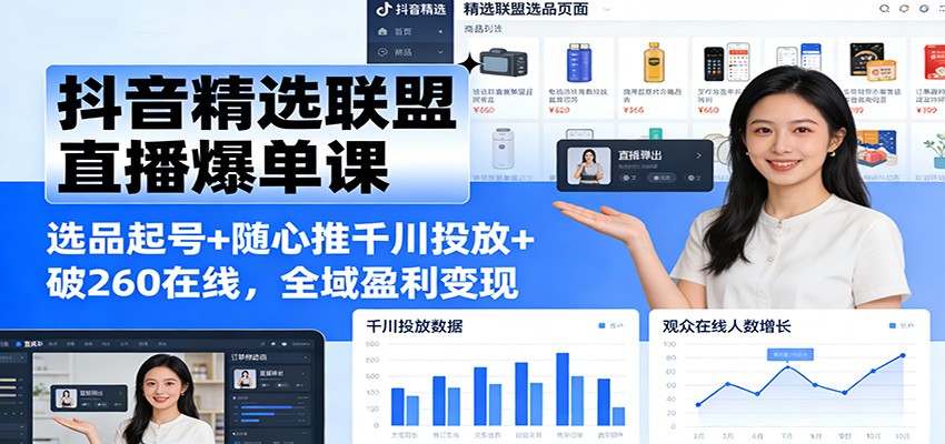 图片[1]-抖音精选联盟直播爆单课：选品起号+随心推千川投放+破260在线，全域盈利变现_生财有道创业网-生财有道