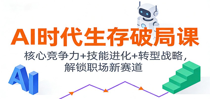 图片[1]-AI时代生存破局课：核心竞争力+技能进化+转型战略，解锁职场新赛道_生财有道创业网-生财有道