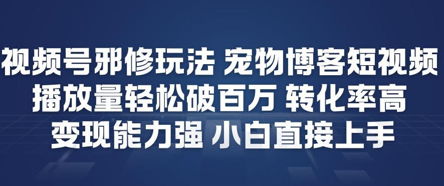 图片[1]-视频号邪修玩法宠物博客短视频，播放量轻松破百万，转化率高，变现能力强，小白直接上手——生财有道创业项目网-生财有道